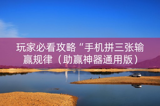 玩家必看攻略“手机拼三张输赢规律（助赢神器通用版）