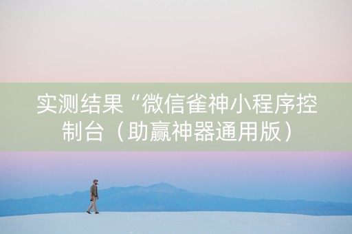 实测结果“微信雀神小程序控制台（助赢神器通用版）