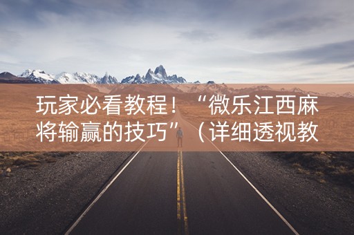 玩家必看教程！“微乐江西麻将输赢的技巧”（详细透视教程）-哔哩哔哩