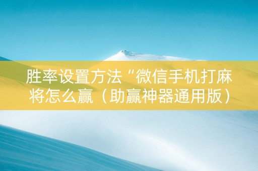 胜率设置方法“微信手机打麻将怎么赢（助赢神器通用版）