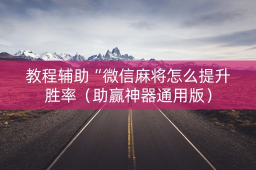 教程辅助“微信麻将怎么提升胜率（助赢神器通用版）