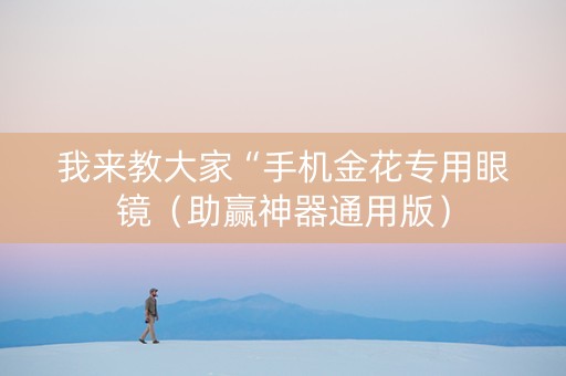 我来教大家“手机金花专用眼镜（助赢神器通用版）