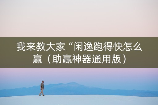 我来教大家“闲逸跑得快怎么赢（助赢神器通用版）