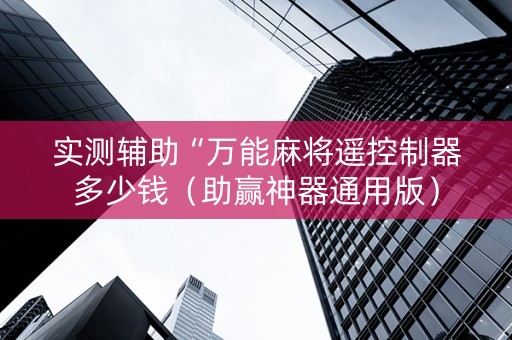 实测辅助“万能麻将遥控制器多少钱（助赢神器通用版）
