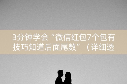 3分钟学会“微信红包7个包有技巧知道后面尾数”（详细透视教程）-哔哩哔哩