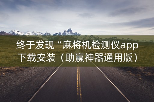 终于发现“麻将机检测仪app下载安装（助赢神器通用版）