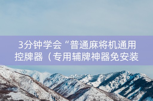 3分钟学会“普通麻将机通用控牌器（专用辅牌神器免安装）