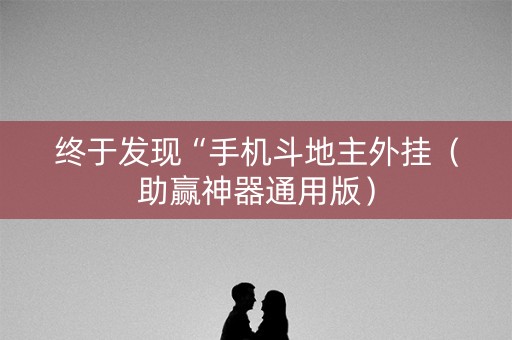 终于发现“手机斗地主外挂（助赢神器通用版）