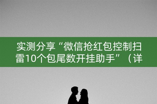 实测分享“微信抢红包控制扫雷10个包尾数开挂助手”（详细透视教程）-哔哩哔哩