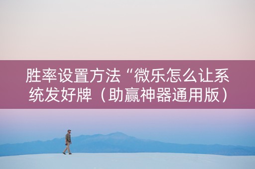 胜率设置方法“微乐怎么让系统发好牌（助赢神器通用版）