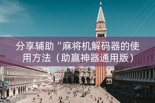 分享辅助“麻将机解码器的使用方法（助赢神器通用版）