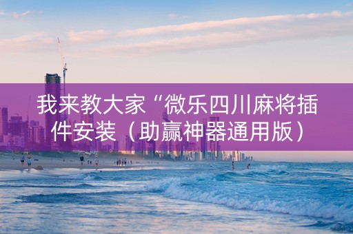 我来教大家“微乐四川麻将插件安装（助赢神器通用版）