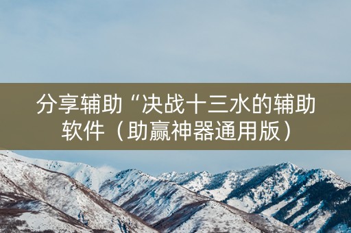 分享辅助“决战十三水的辅助软件（助赢神器通用版）