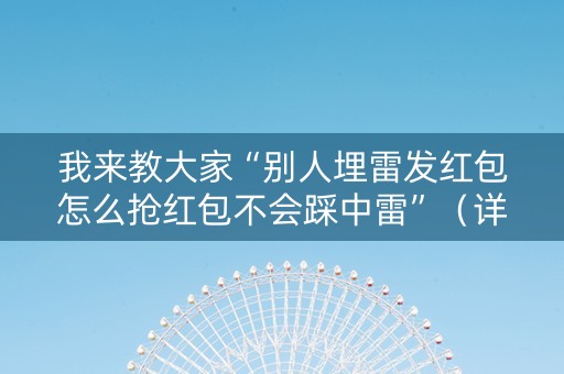 我来教大家“别人埋雷发红包怎么抢红包不会踩中雷”（详细透视教程）-哔哩哔哩