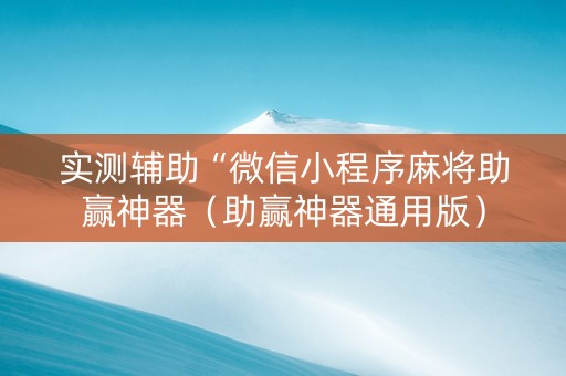 实测辅助“微信小程序麻将助赢神器（助赢神器通用版）