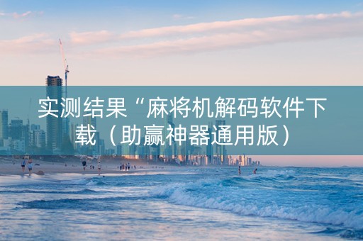 实测结果“麻将机解码软件下载（助赢神器通用版）