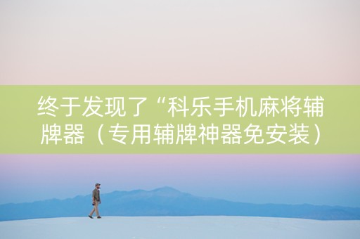 终于发现了“科乐手机麻将辅牌器（专用辅牌神器免安装）