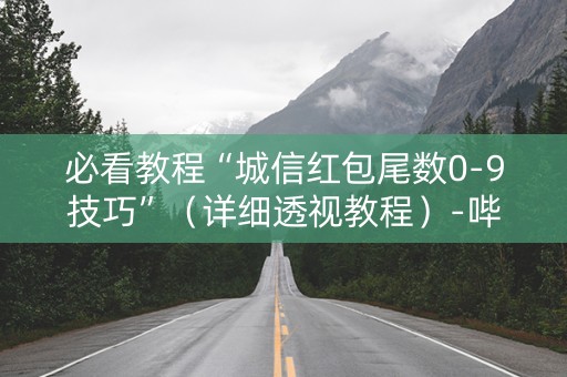 必看教程“城信红包尾数0-9技巧”（详细透视教程）-哔哩哔哩