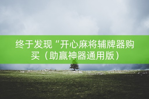 终于发现“开心麻将辅牌器购买（助赢神器通用版）
