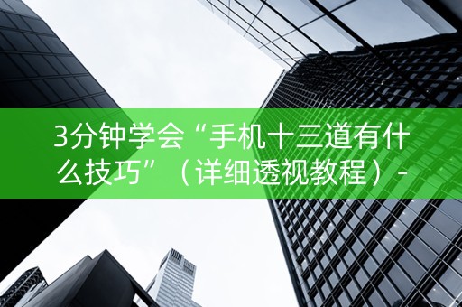 3分钟学会“手机十三道有什么技巧”（详细透视教程）-哔哩哔哩