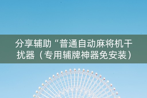 分享辅助“普通自动麻将机干扰器（专用辅牌神器免安装）
