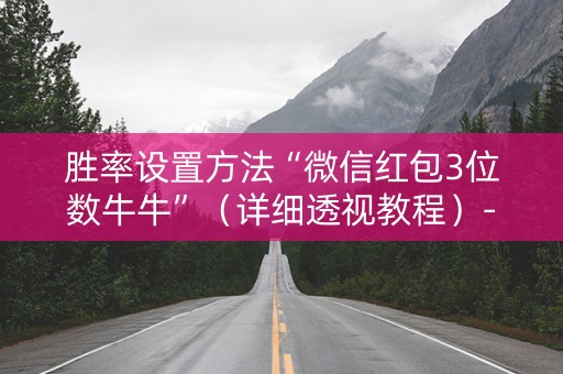 胜率设置方法“微信红包3位数牛牛”（详细透视教程）-哔哩哔哩
