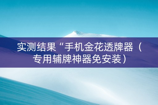 实测结果“手机金花透牌器（专用辅牌神器免安装）