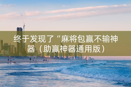 终于发现了“麻将包赢不输神器（助赢神器通用版）