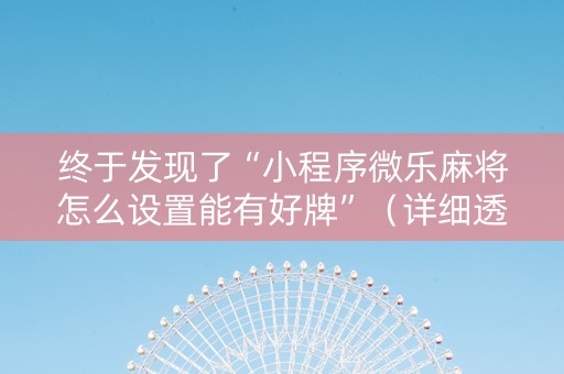 终于发现了“小程序微乐麻将怎么设置能有好牌”（详细透视教程）-哔哩哔哩