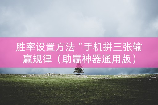 胜率设置方法“手机拼三张输赢规律（助赢神器通用版）