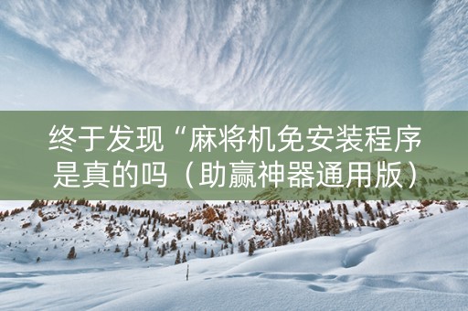 终于发现“麻将机免安装程序是真的吗（助赢神器通用版）