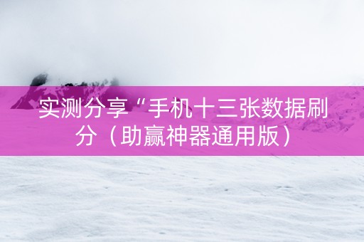 实测分享“手机十三张数据刷分（助赢神器通用版）