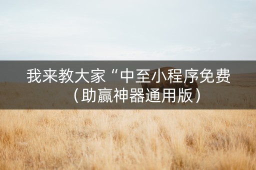 我来教大家“中至小程序免费（助赢神器通用版）