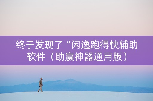 终于发现了“闲逸跑得快辅助软件（助赢神器通用版）