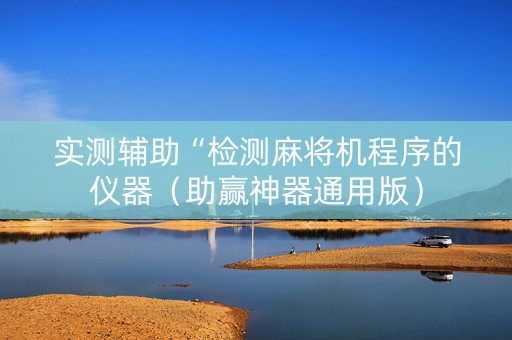 实测辅助“检测麻将机程序的仪器（助赢神器通用版）