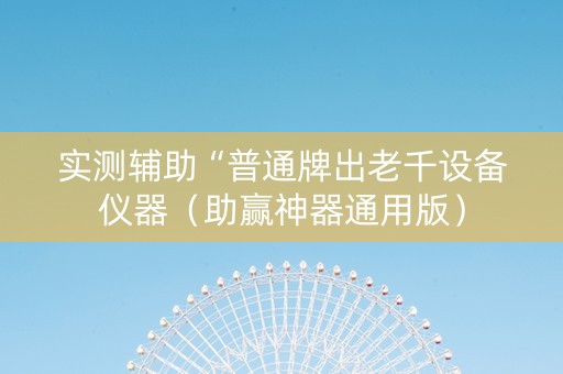 实测辅助“普通牌出老千设备仪器（助赢神器通用版）