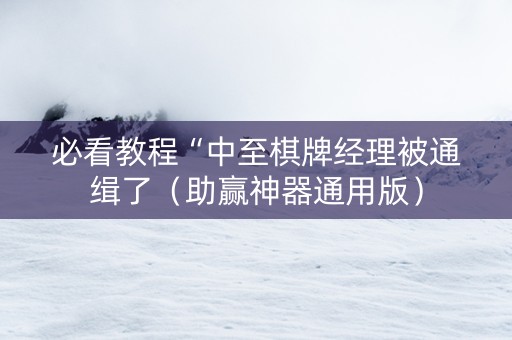 必看教程“中至棋牌经理被通缉了（助赢神器通用版）