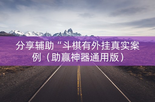 分享辅助“斗棋有外挂真实案例（助赢神器通用版）