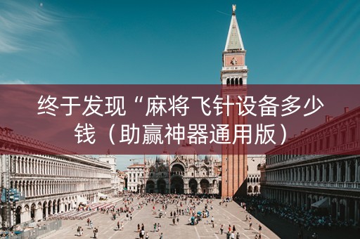 终于发现“麻将飞针设备多少钱（助赢神器通用版）