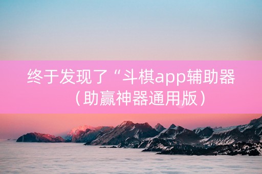 终于发现了“斗棋app辅助器（助赢神器通用版）