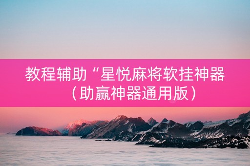 教程辅助“星悦麻将软挂神器（助赢神器通用版）