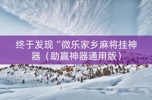 终于发现“微乐家乡麻将挂神器（助赢神器通用版）