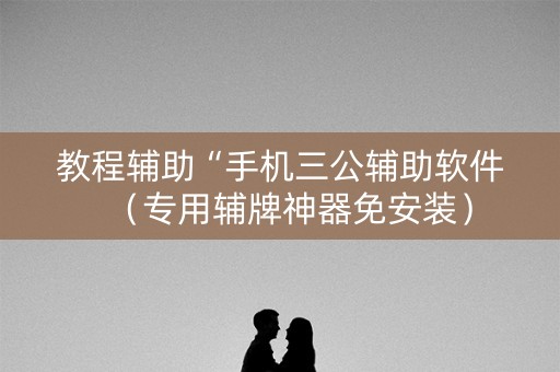 教程辅助“手机三公辅助软件（专用辅牌神器免安装）