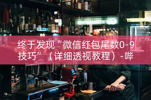 终于发现“微信红包尾数0-9技巧”（详细透视教程）-哔哩哔哩