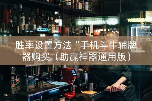 胜率设置方法“手机斗牛辅牌器购买（助赢神器通用版）