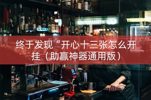 终于发现“开心十三张怎么开挂（助赢神器通用版）