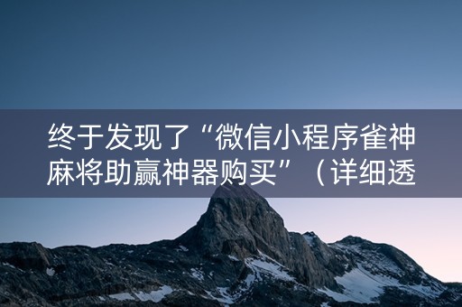 终于发现了“微信小程序雀神麻将助赢神器购买”（详细透视教程）-哔哩哔哩