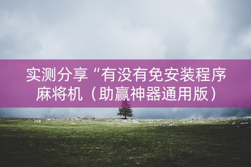 实测分享“有没有免安装程序麻将机（助赢神器通用版）