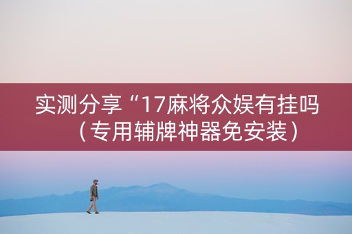 实测分享“17麻将众娱有挂吗（专用辅牌神器免安装）
