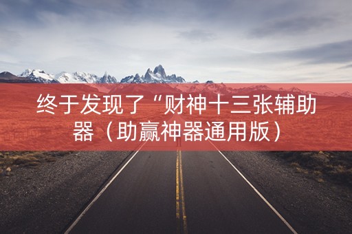 终于发现了“财神十三张辅助器（助赢神器通用版）